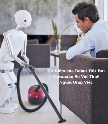 Ưu Điểm của Robot Hút Bụi Tawanako So Với Thuê Người Giúp Việc